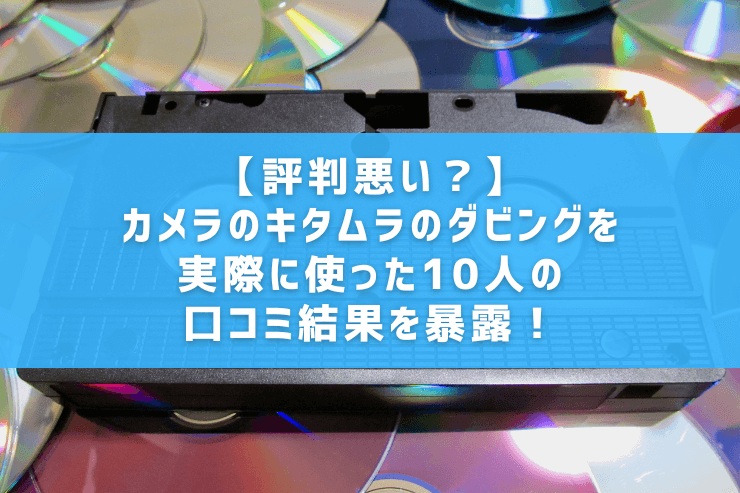 【評判悪い？】カメラのキタムラのダビングを実際に使った10人の口コミ結果を暴露！